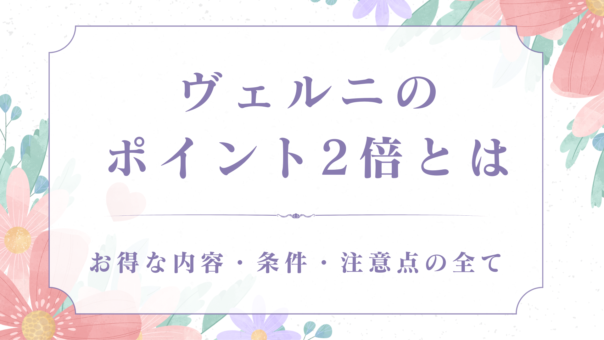 ヴェルニのポイント2倍とは？お得な内容・条件・注意点の全て